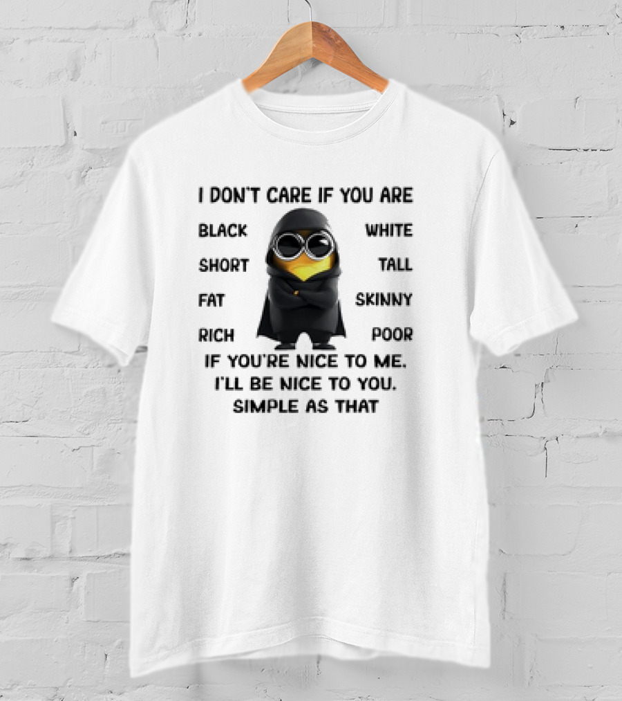 Minions Don't Care If You Are Black White Short Tall Nice To Me Simple As That T-Shirt
