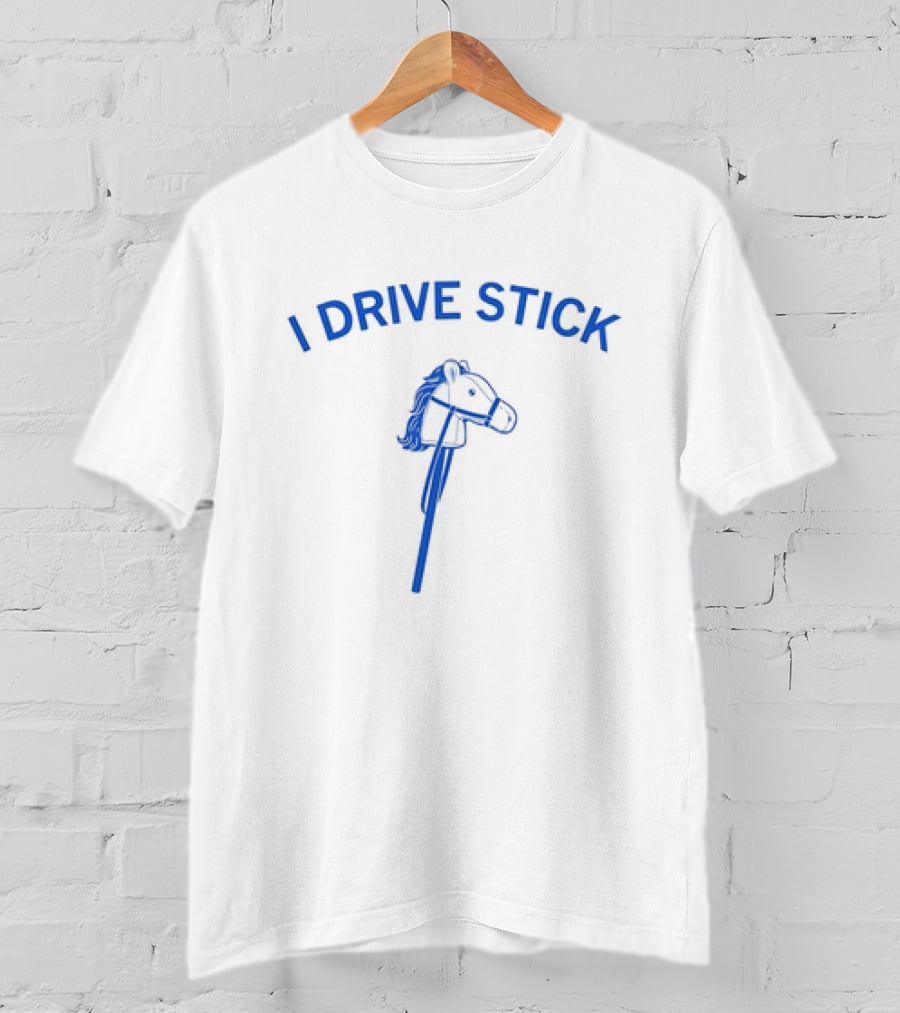 I Drive Stick Pony Stick Hobby Horse Fun T-Shirt