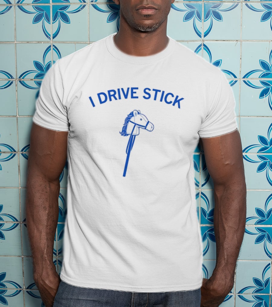 I Drive Stick Pony Stick Hobby Horse Fun T-Shirt