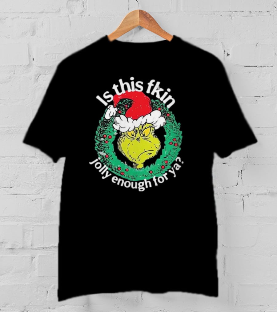 Is This Fkin Jolly Enough For Ya Grinch Christmas T-Shirt