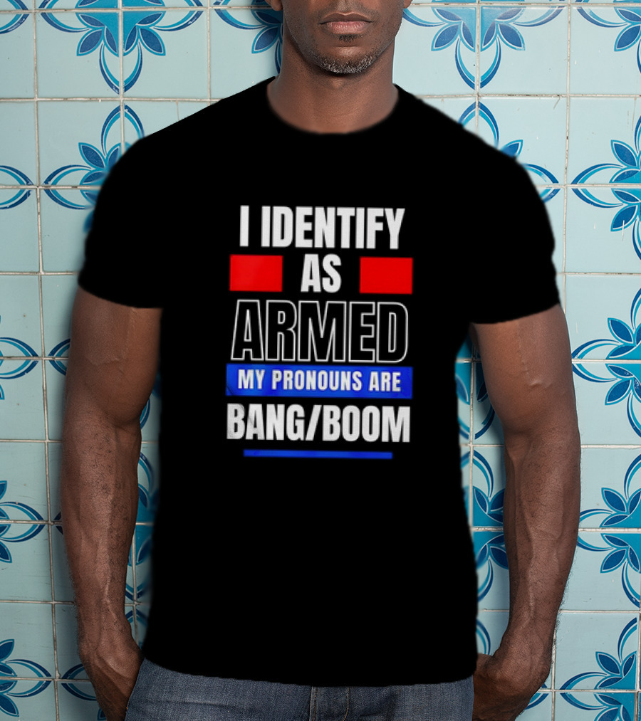 I Identify As Armed My Pronouns Are Bang Boom T-Shirt