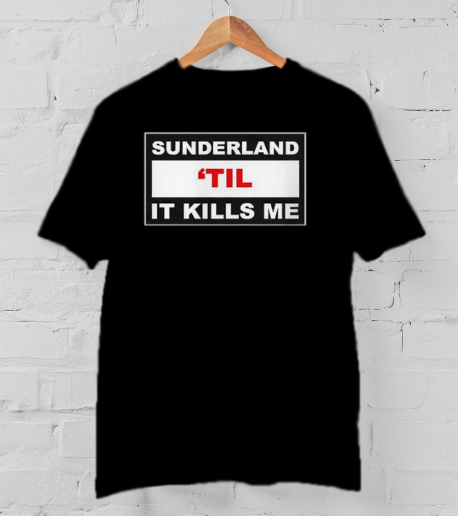 Sunderland 'Til It Kills Me Football Fan T-Shirt