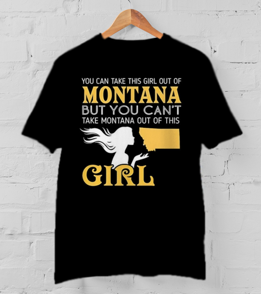 You Can Take This Girl Out Of Montana But You Can’t Take Montana Out Of This Girl With Silhouette And State Map T-Shirt