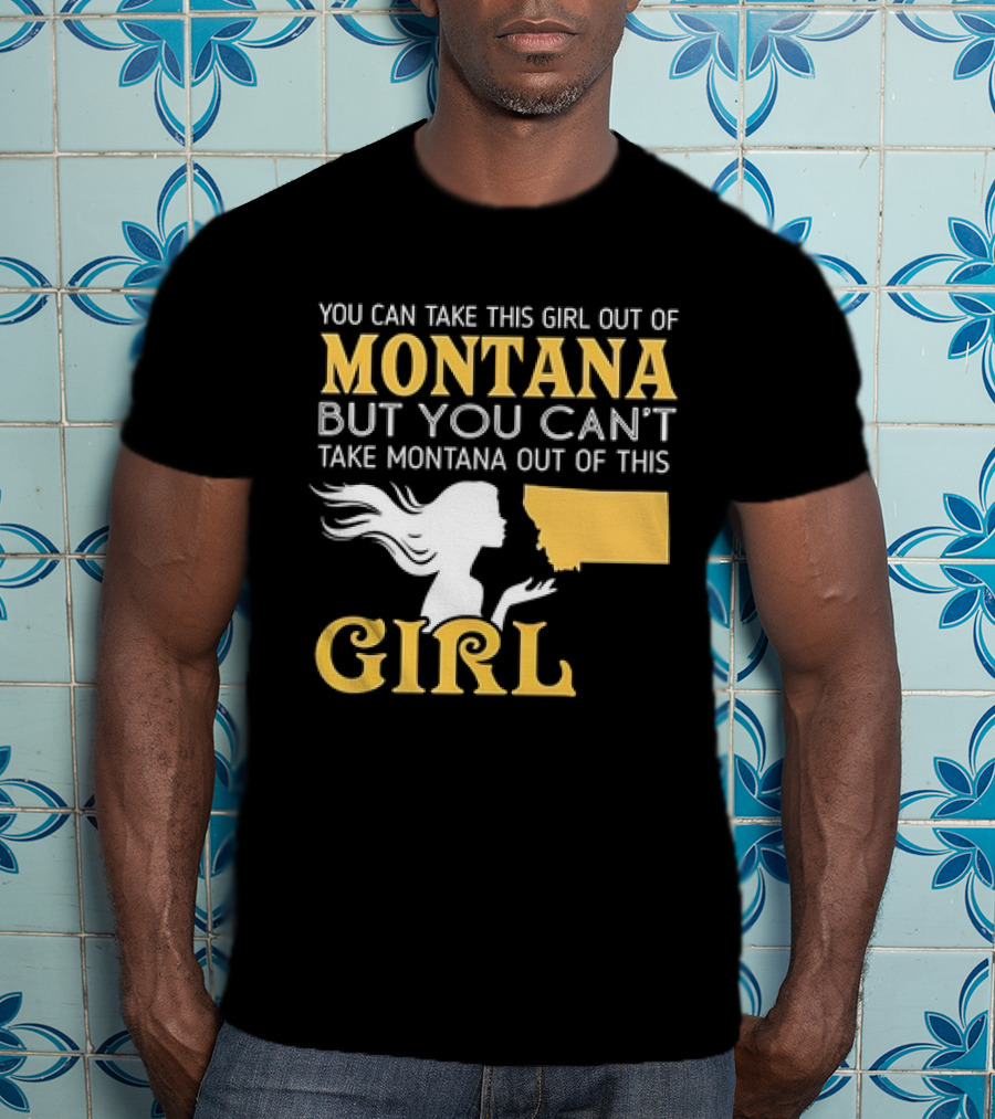 You Can Take This Girl Out Of Montana But You Can’t Take Montana Out Of This Girl With Silhouette And State Map T-Shirt