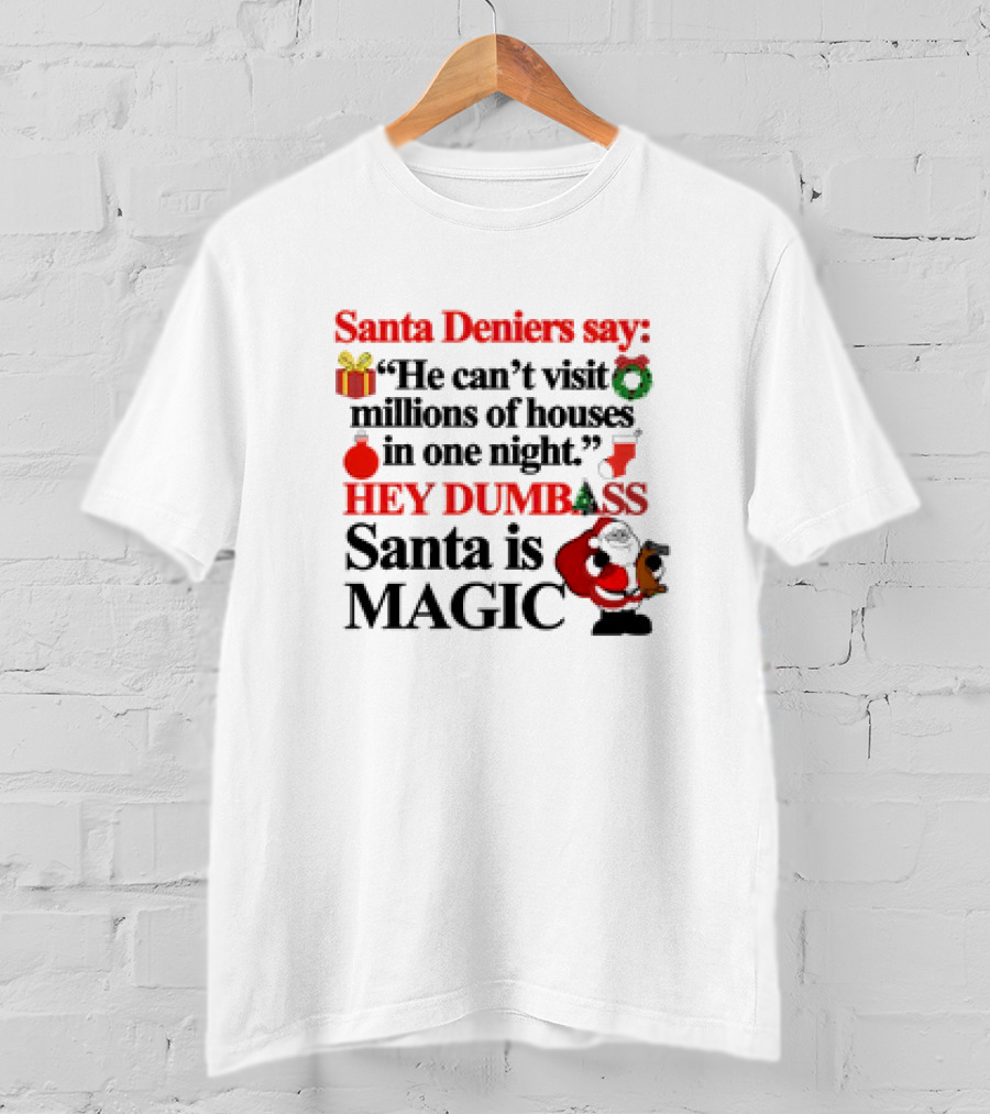 Santa Deniers Say He Can’t Visit Millions Of Houses In One Night Hey Dumbass Santa Is Magic T-Shirt