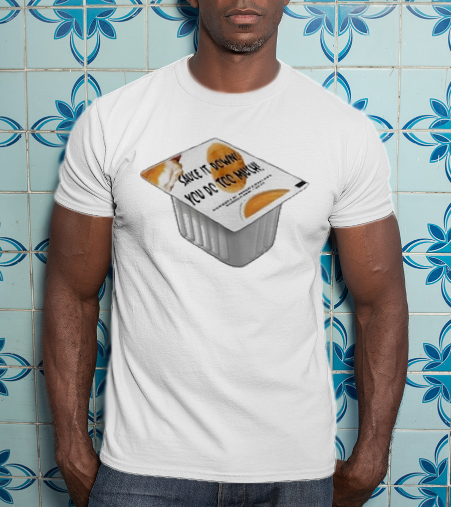 Sauce It Down You Do Too Much Container Cup T-Shirt