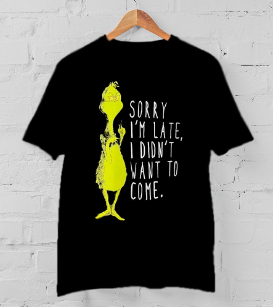 Grinch Sorry I’m Late I Didn’t Want To Come Christmas T-Shirt