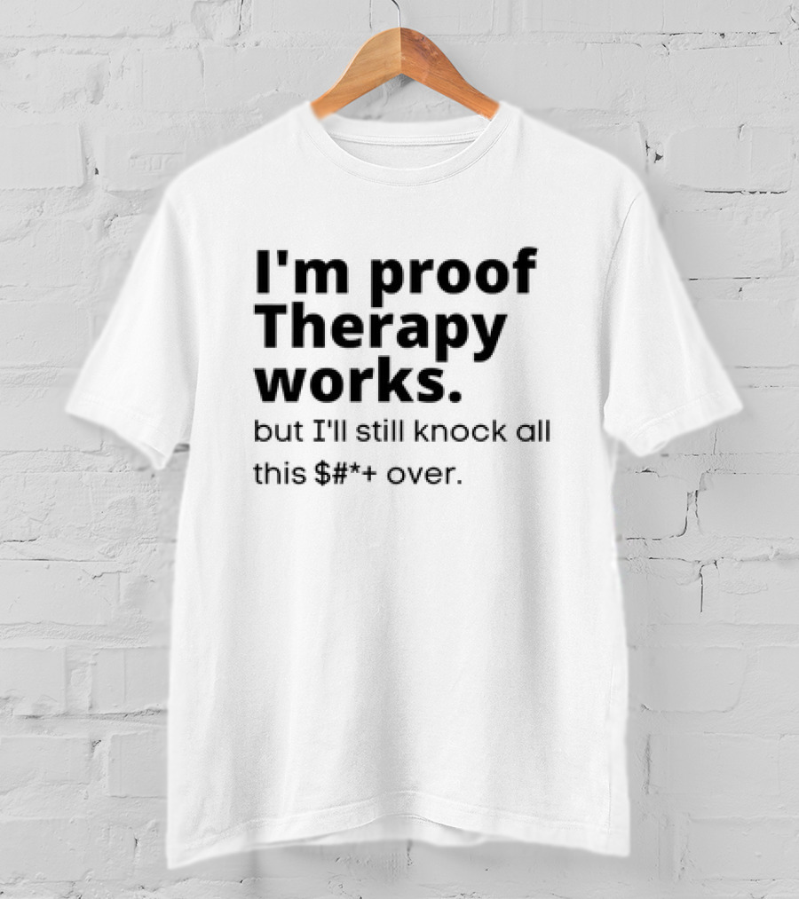 I'm Proof Therapy Works But I'll Still Knock All This Over T-Shirt