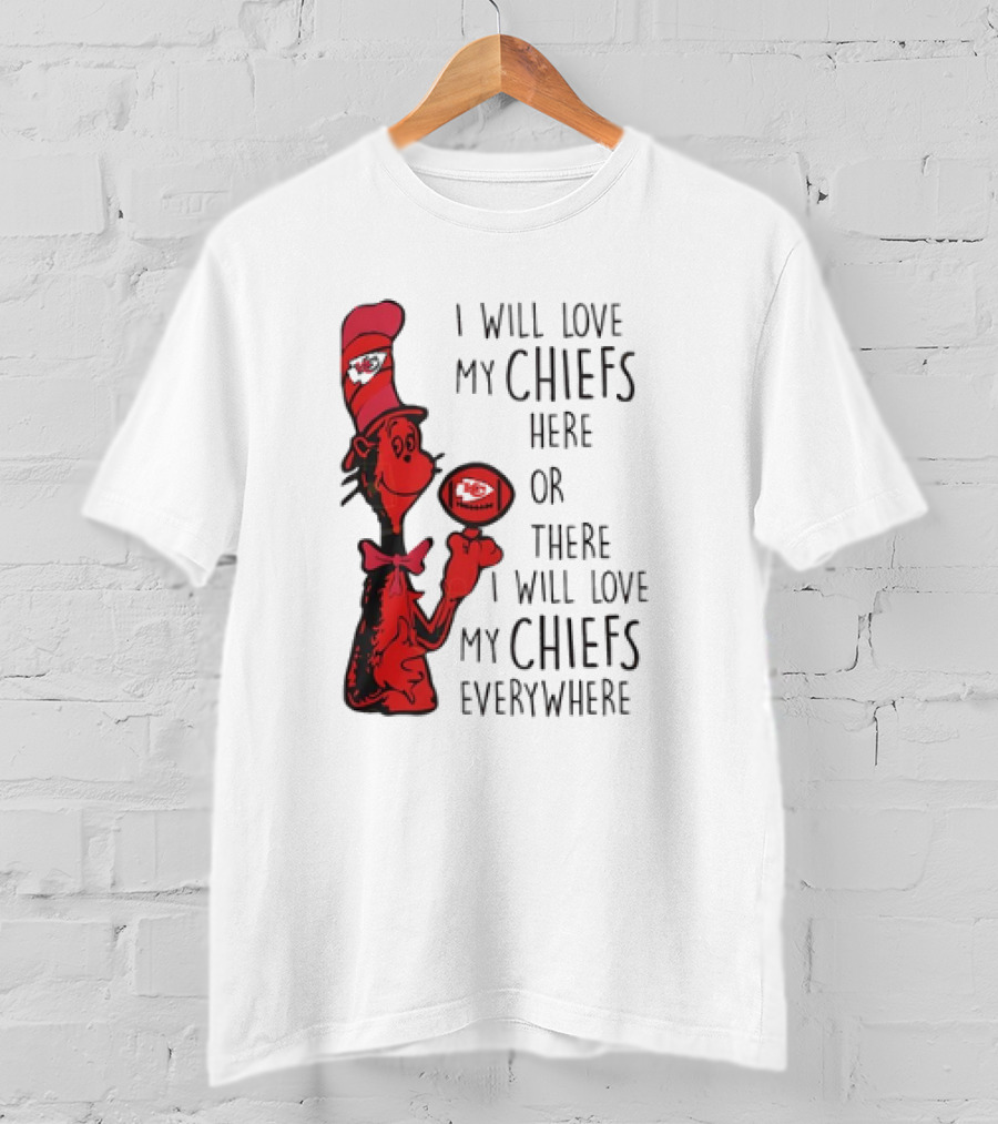 Kansas City Chiefs I Will Love My Chiefs Here Or There I Will Love My Chiefs Everywhere Football Character T-Shirt