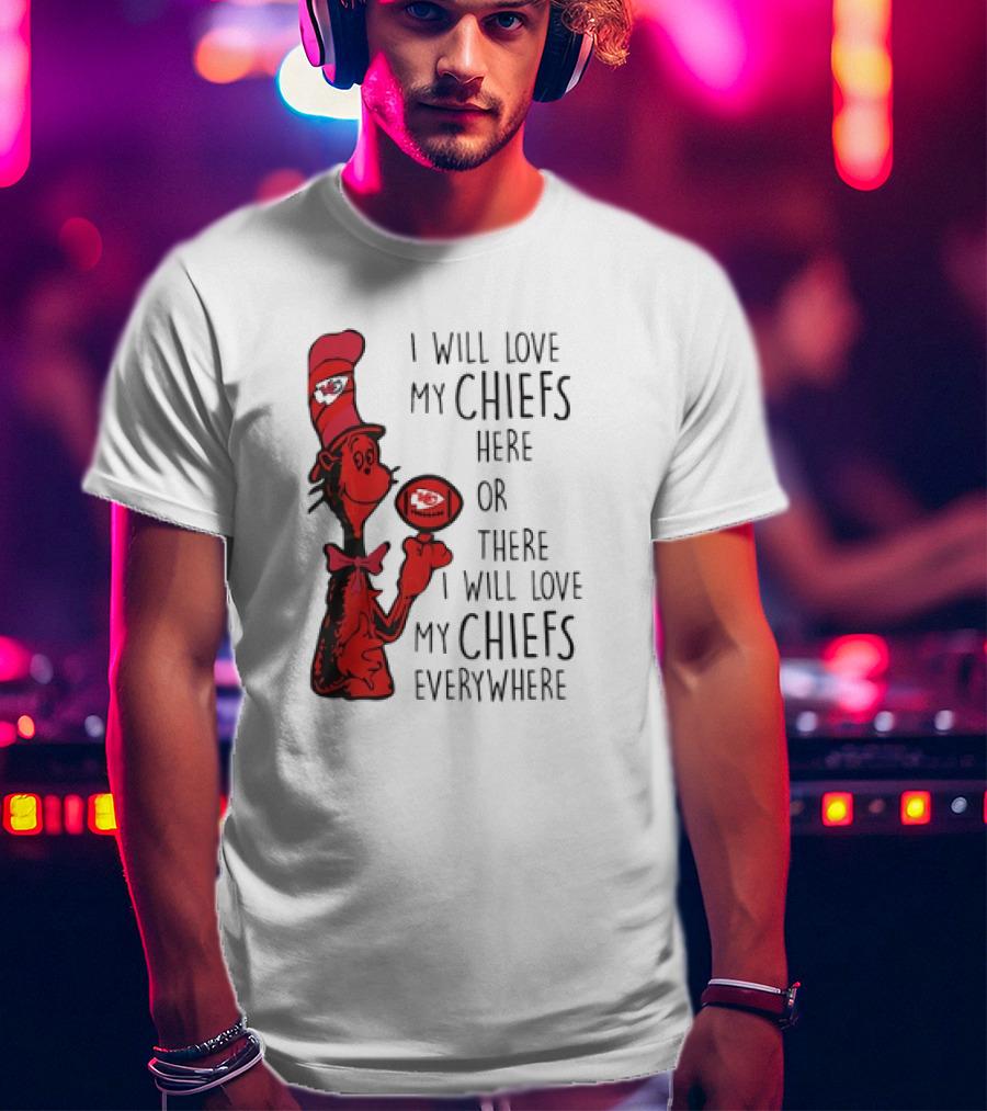 Kansas City Chiefs I Will Love My Chiefs Here Or There I Will Love My Chiefs Everywhere Football Character T-Shirt