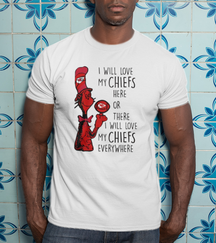 Kansas City Chiefs I Will Love My Chiefs Here Or There I Will Love My Chiefs Everywhere Football Character T-Shirt