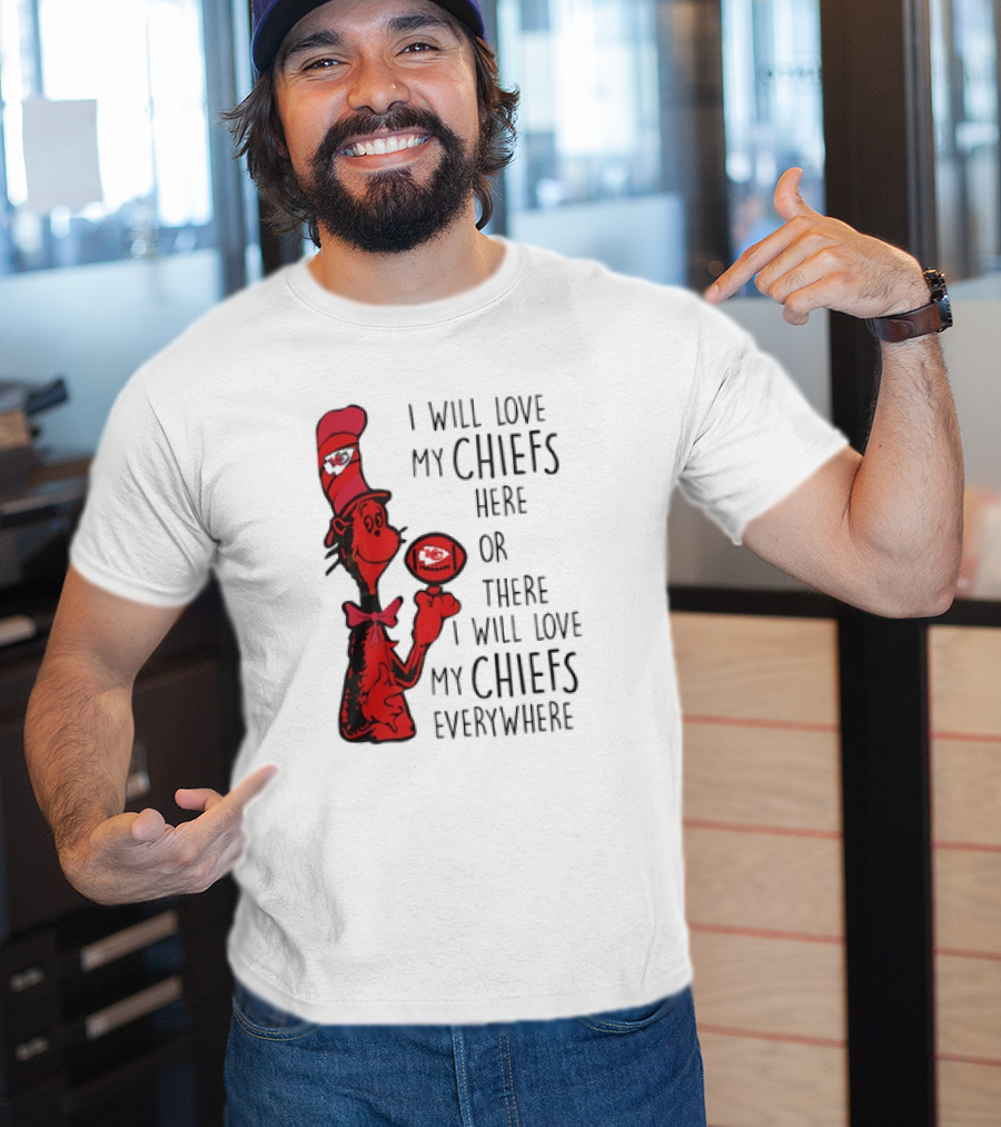 Kansas City Chiefs I Will Love My Chiefs Here Or There I Will Love My Chiefs Everywhere Football Character T-Shirt