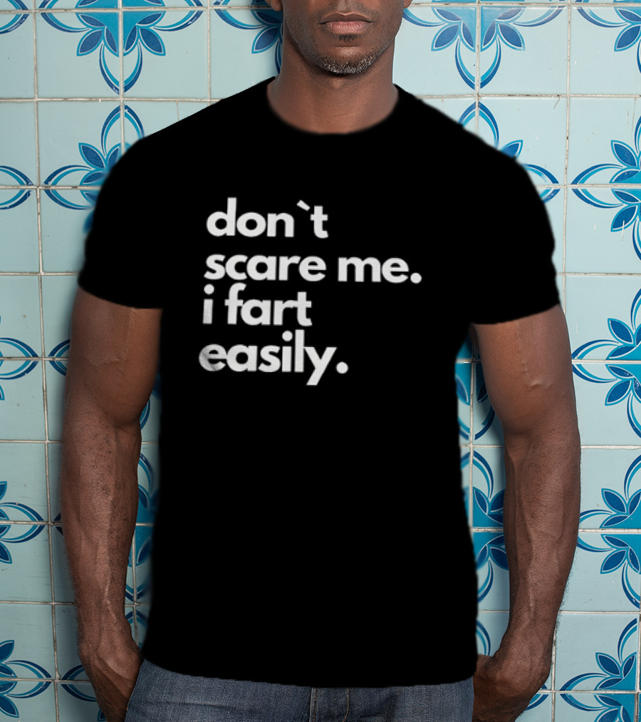 Don’t Scare Me I Fart Easily T-Shirt