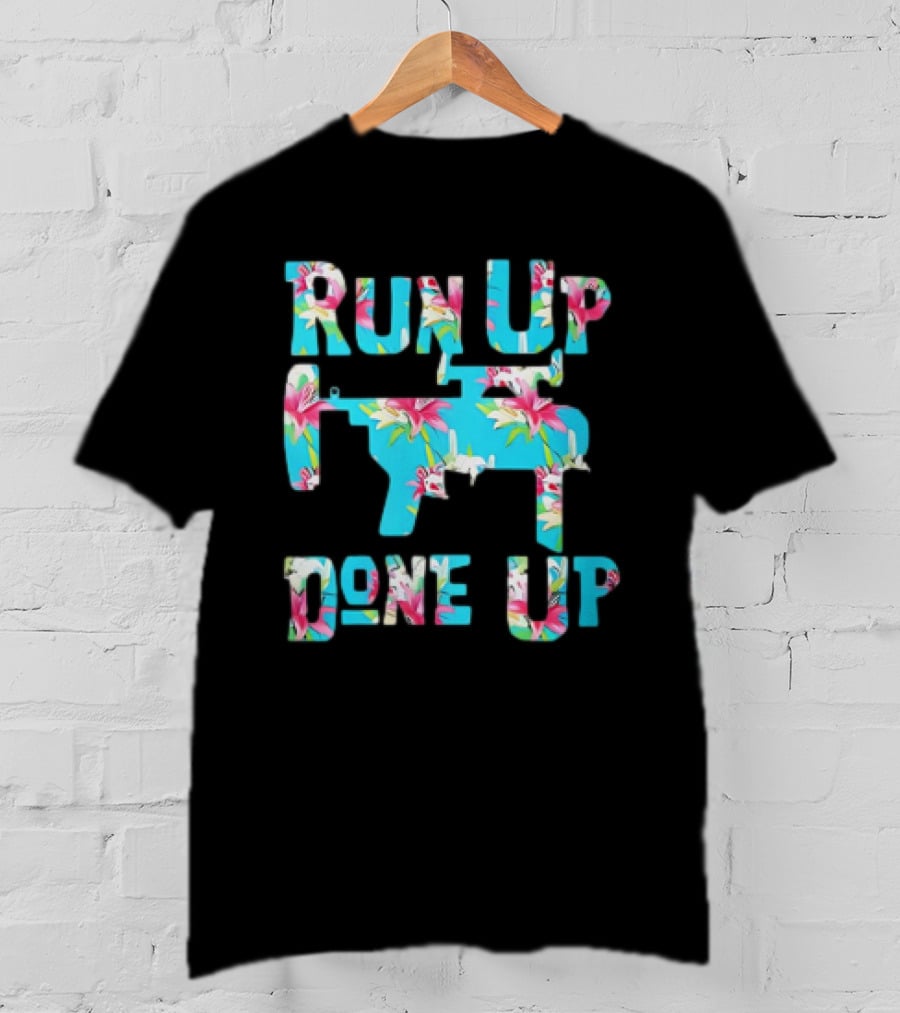 Run Up Get Done Up Floral Pattern Gun T-Shirt