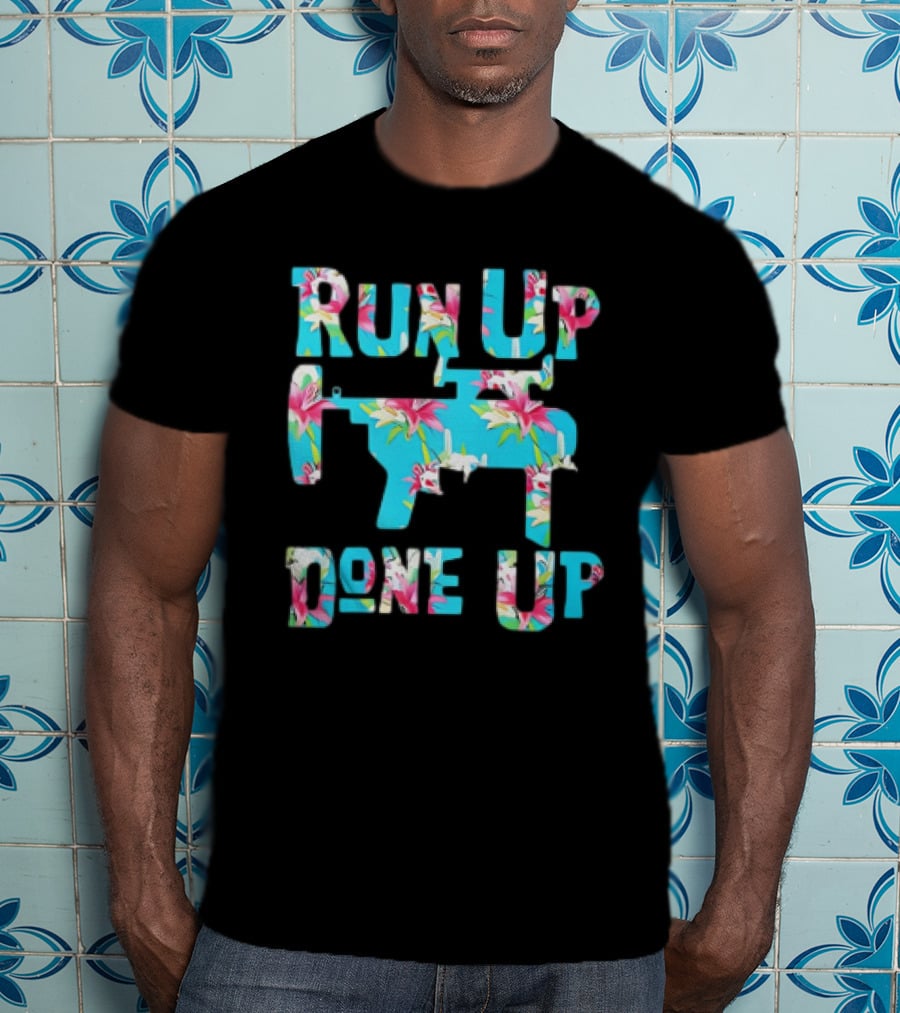 Run Up Get Done Up Floral Pattern Gun T-Shirt