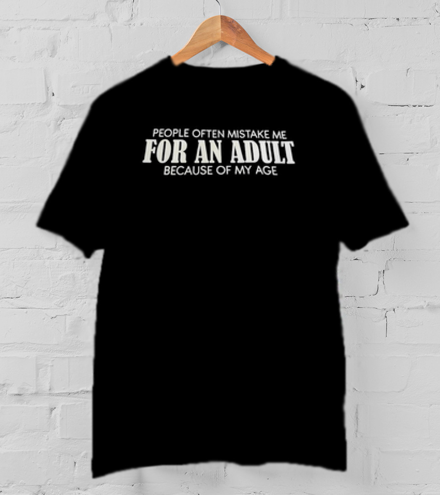 People Often Mistake Me For An Adult Because Of My Age T-Shirt