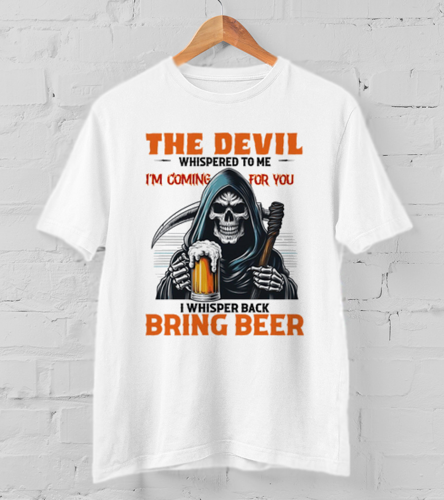 The Devil Whispered I'm Coming For You Skeleton I Whisper Back Bring Beer T-Shirt