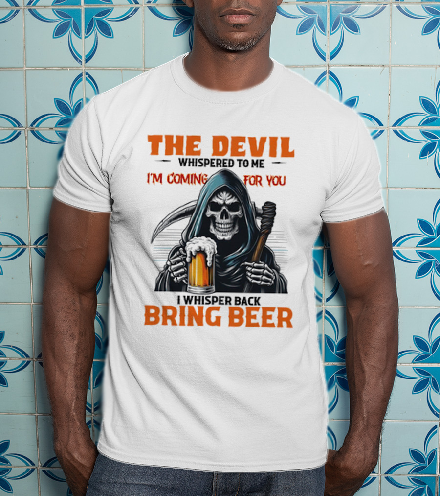 The Devil Whispered I'm Coming For You Skeleton I Whisper Back Bring Beer T-Shirt