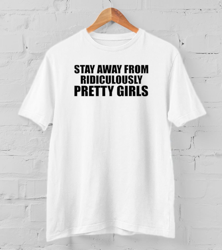 Stay Away From Ridiculously Pretty Girls T-Shirt