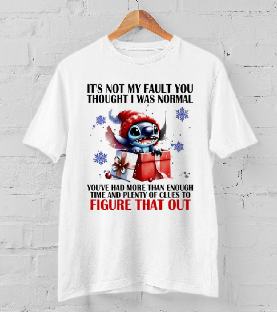 Stitch It's Not My Fault You Thought I Was Normal You've Had More Than Enough Time And Plenty Of Clues To Figure That Out T-Shirt