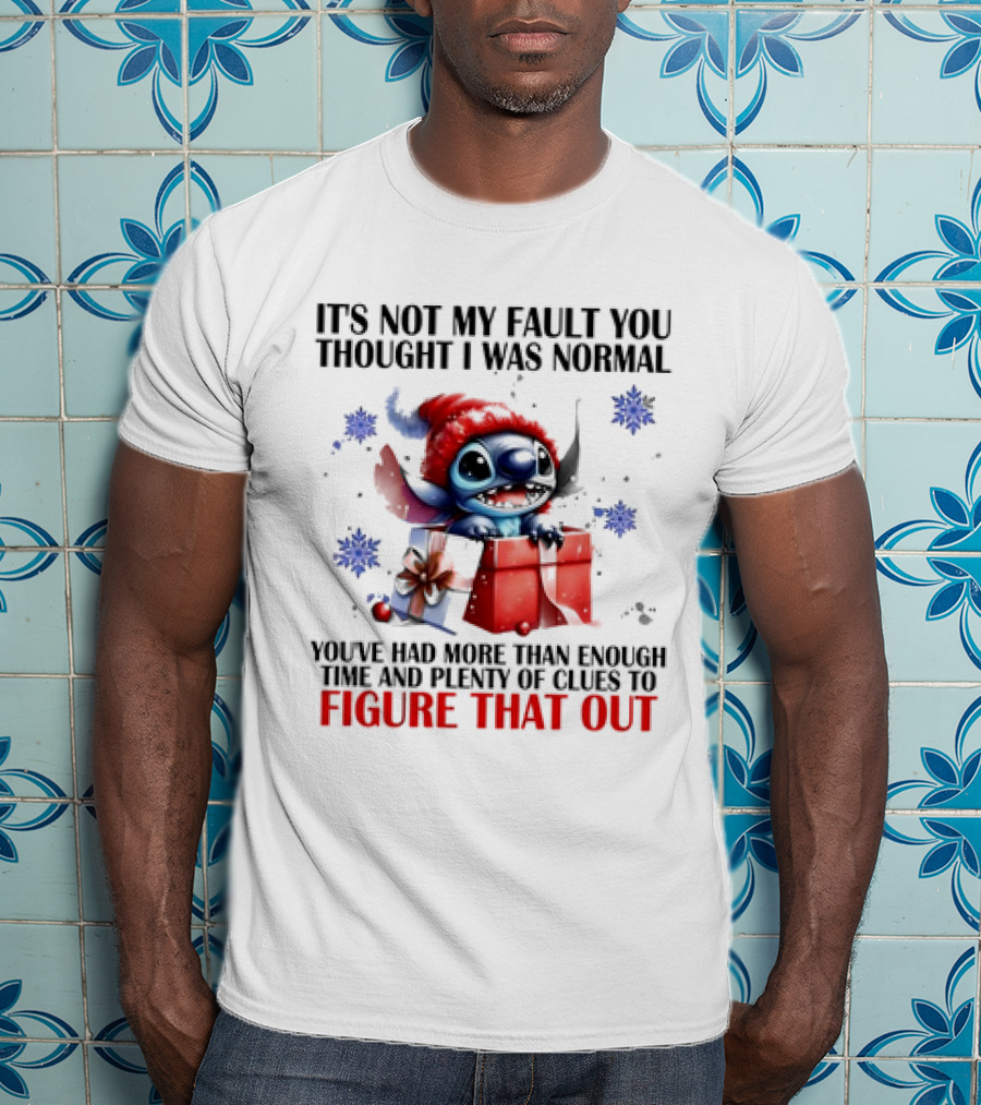 Stitch It's Not My Fault You Thought I Was Normal You've Had More Than Enough Time And Plenty Of Clues To Figure That Out T-Shirt