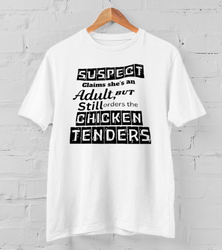 SUSPECT Claims She's An Adult But Still Orders The CHICKEN TENDERS T-Shirt