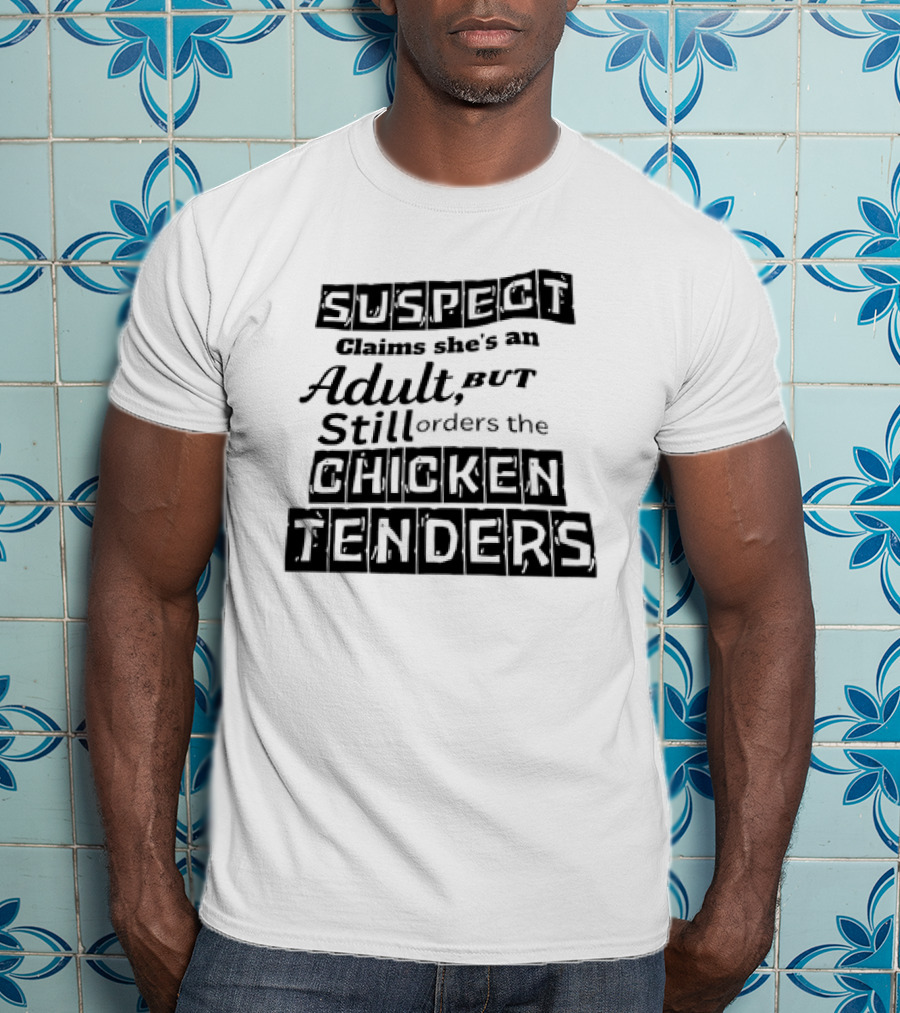 SUSPECT Claims She's An Adult But Still Orders The CHICKEN TENDERS T-Shirt