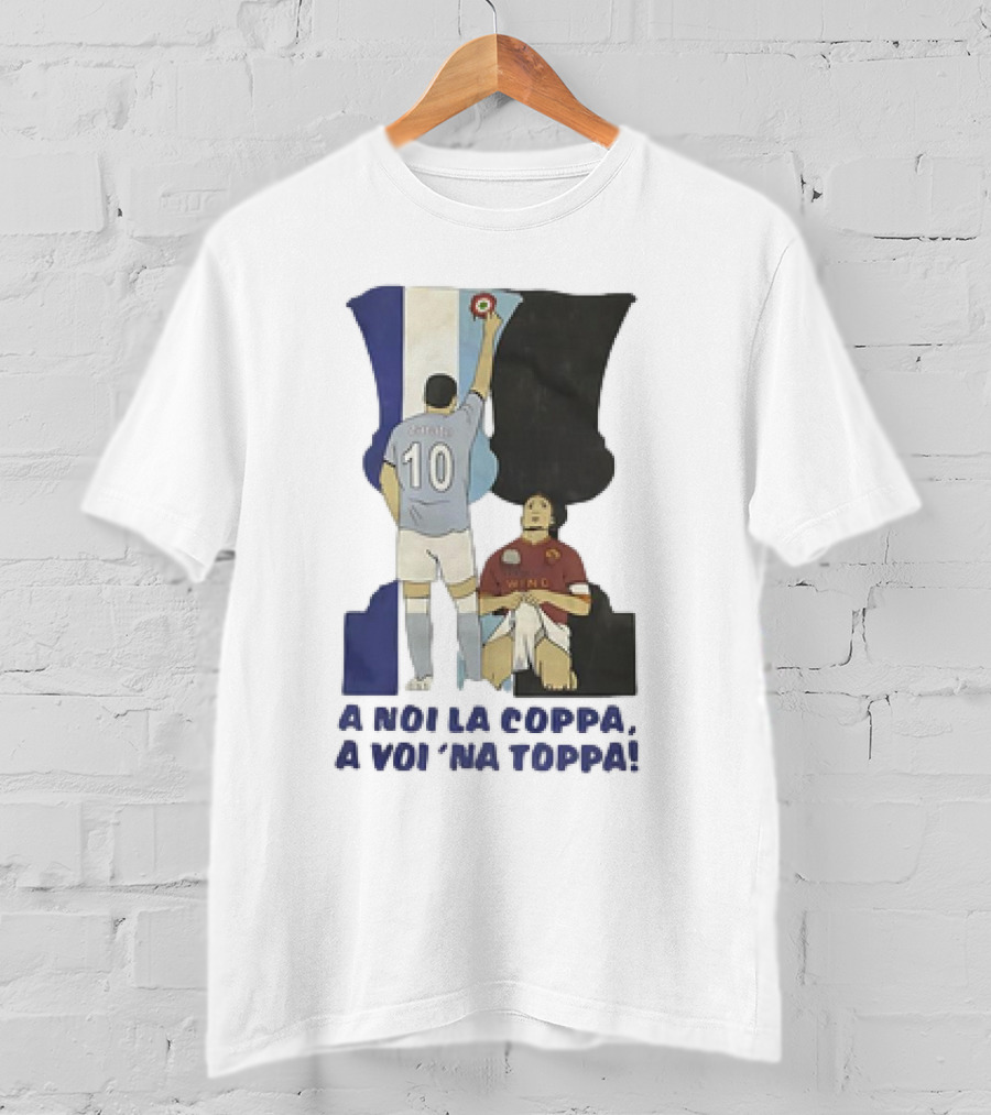 Zarate Totti A Noi La Coppa A Voi 'Na Toppa T-Shirt