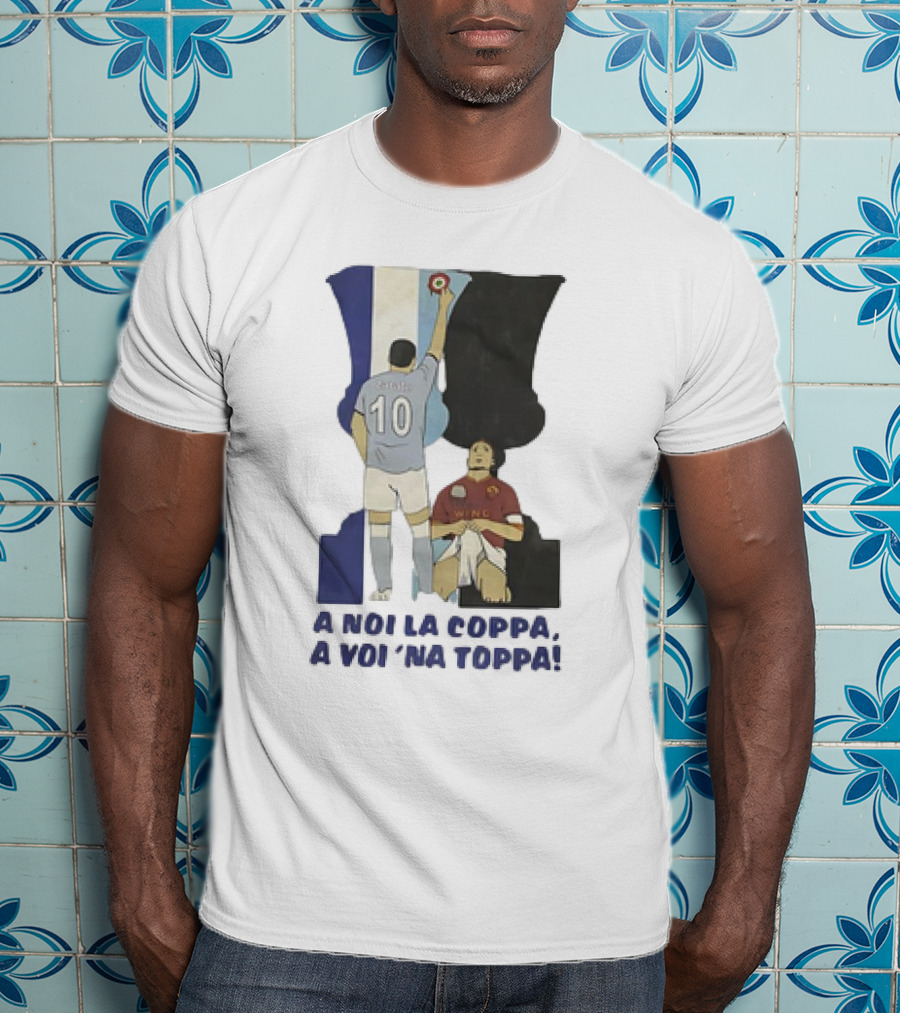 Zarate Totti A Noi La Coppa A Voi 'Na Toppa T-Shirt
