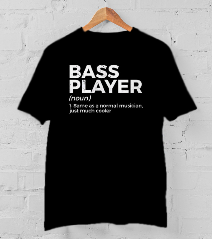 Bass Player Noun Same As A Normal Musician Just Much Cooler T-Shirt