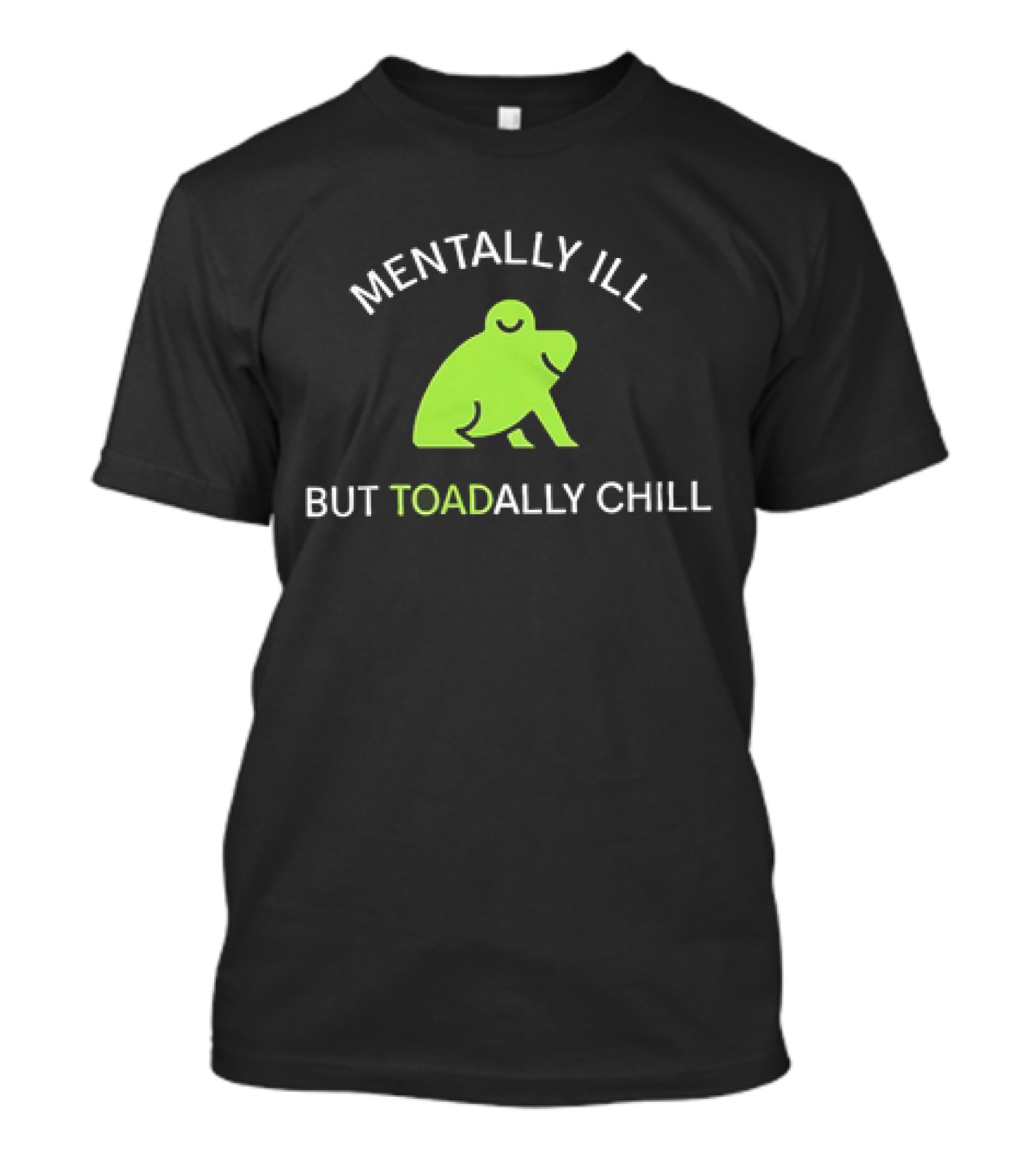 MENTALLY ILL BUT TOADALLY CHILL Frog Green T-Shirt