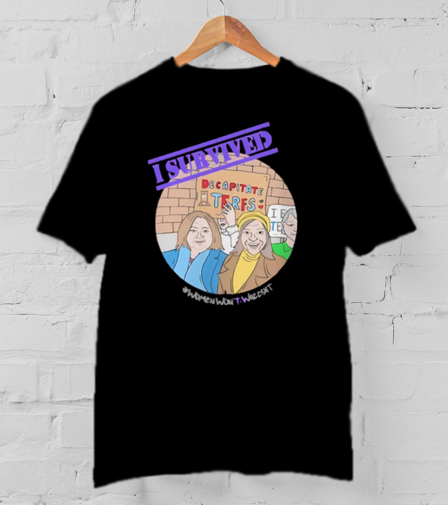 I Survived Decapitate Terfs Women Won't Wheesht T-Shirt