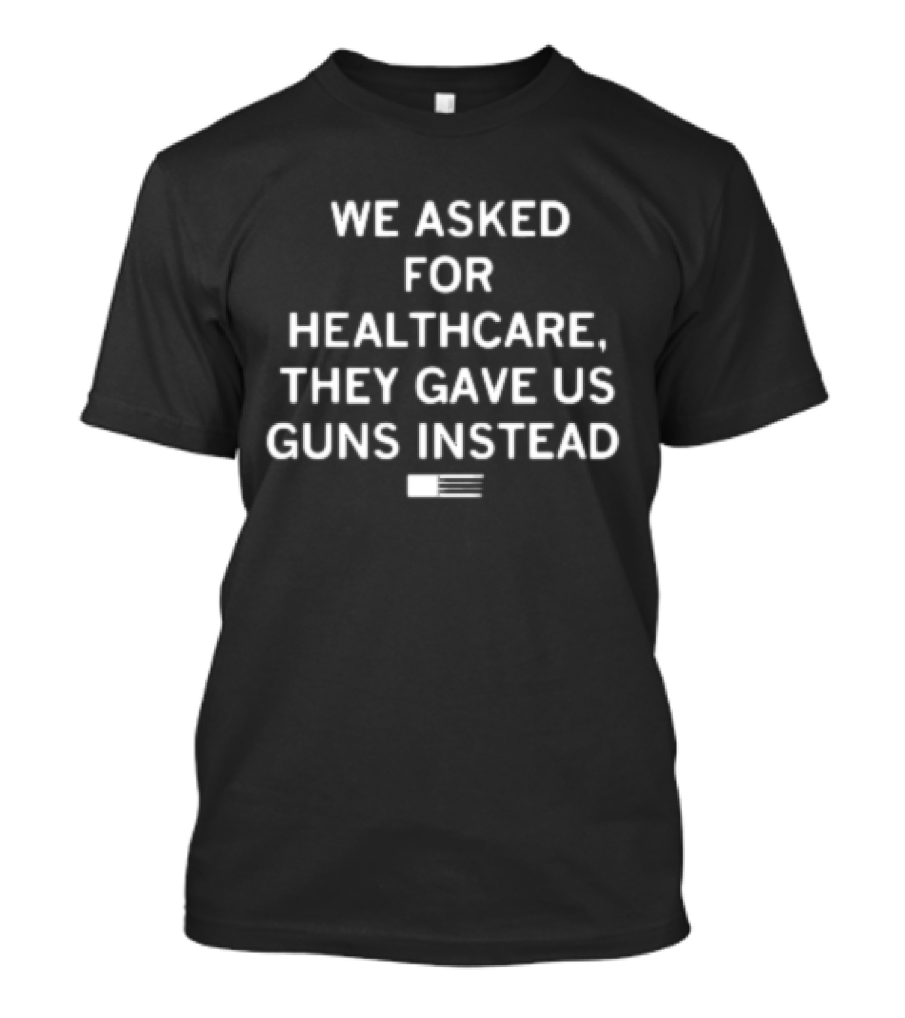 We Asked For Healthcare They Gave Us Guns Instead With American Flag T-Shirt