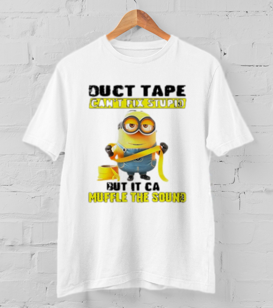 Minions Duct Tape Can't Fix Stupid But It Can Muffle The Sound T-Shirt