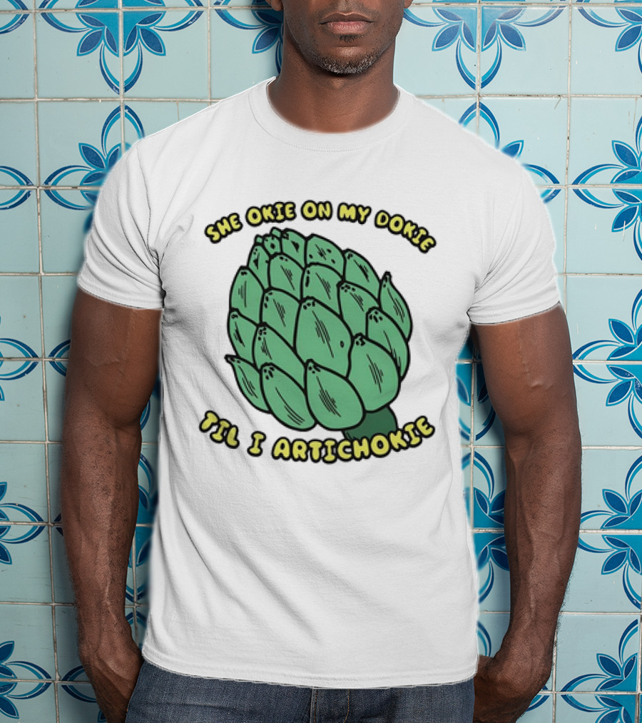 She Okie On My Dokie Til I Artichokie Artichoke T-Shirt