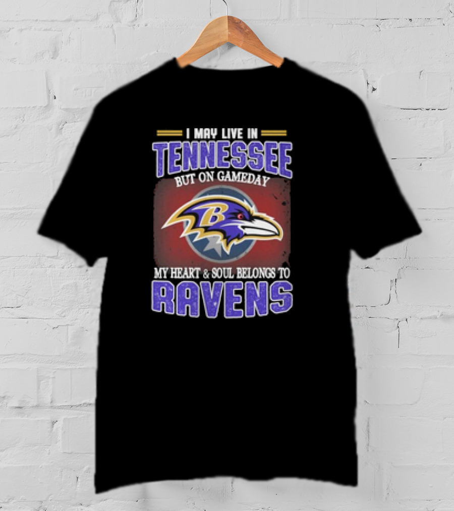 I May Live In Tennessee But On Gameday My Heart And Soul Belongs To Ravens T-Shirt