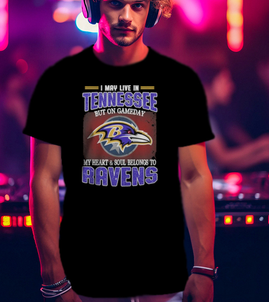 I May Live In Tennessee But On Gameday My Heart And Soul Belongs To Ravens T-Shirt