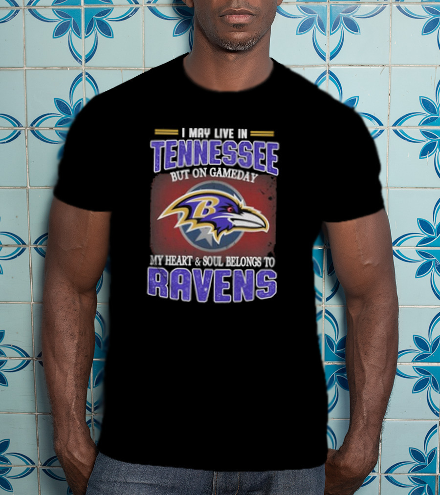 I May Live In Tennessee But On Gameday My Heart And Soul Belongs To Ravens T-Shirt