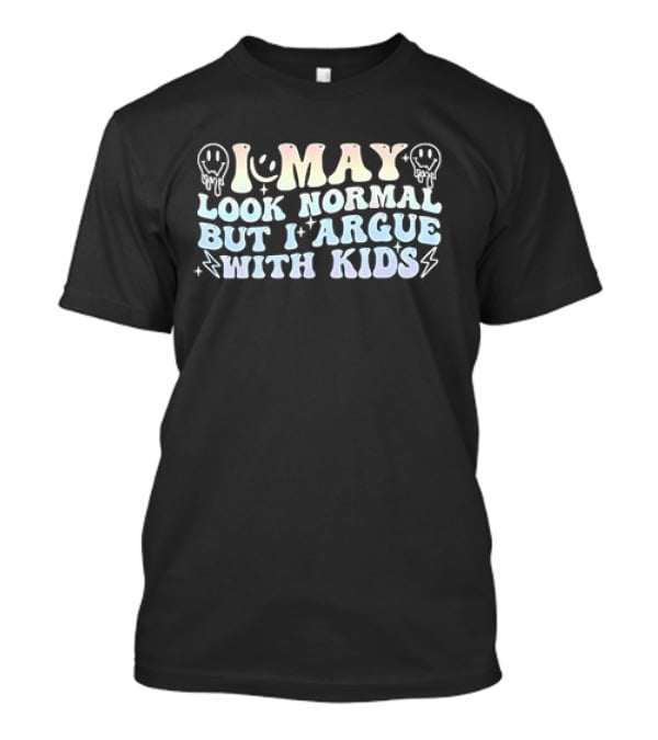 I May Look Normal But I Argue With Kids Smiley Faces And Lightning Bolts T-Shirt