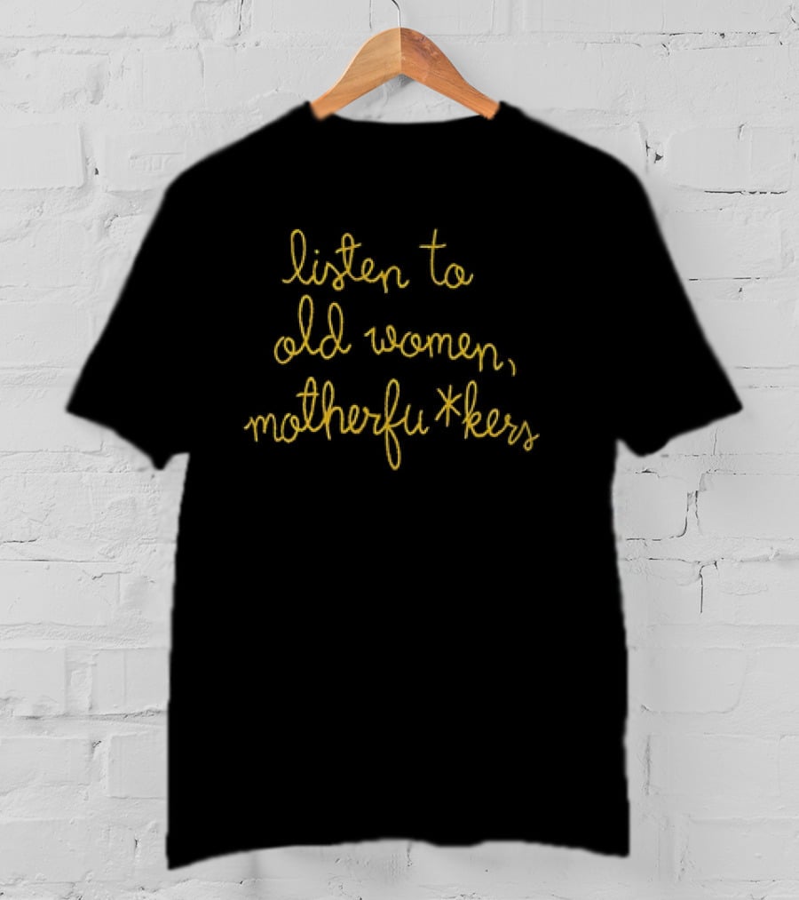 Listen To Old Women Motherfu*kers T-Shirt