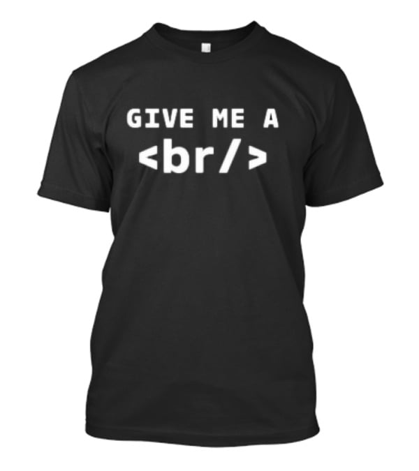 GIVE ME A <br/> T-Shirt