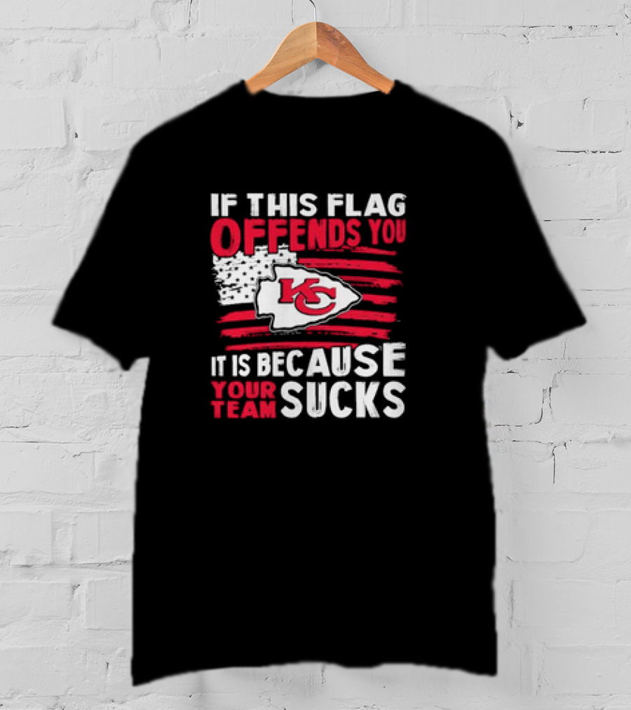 Kc Chiefs If This Flag Offends You It's Because Your Team Sucks T-Shirt