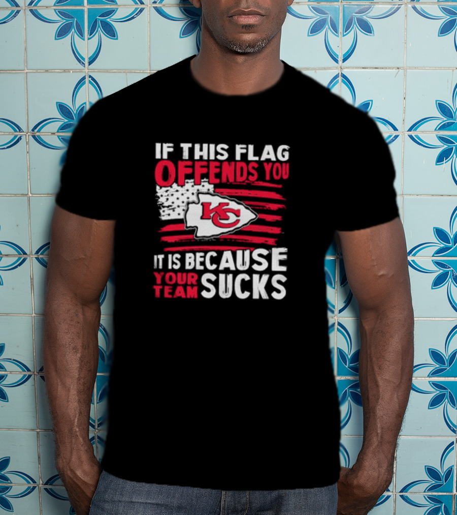 Kc Chiefs If This Flag Offends You It's Because Your Team Sucks T-Shirt