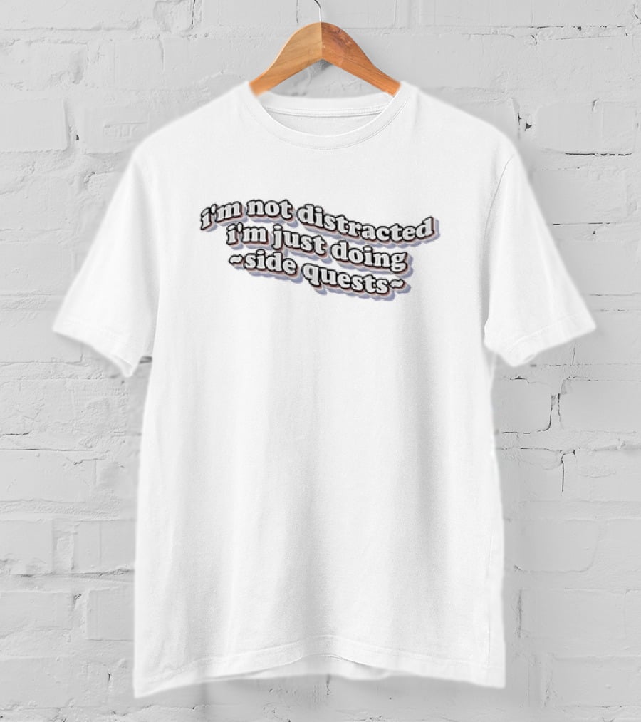 I'm Not Distracted I'm Just Doing Side Quests T-Shirt