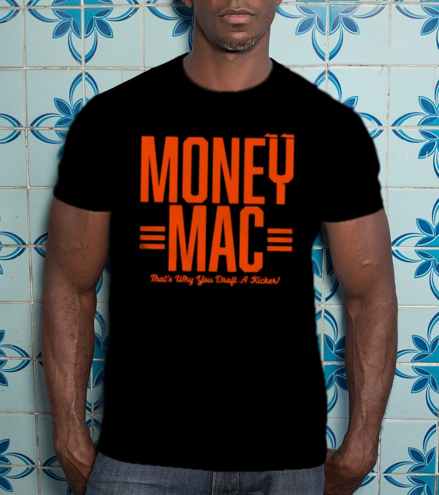 Cincinnati Bengals Money Mac That's Why You Draft A Kicker T-Shirt