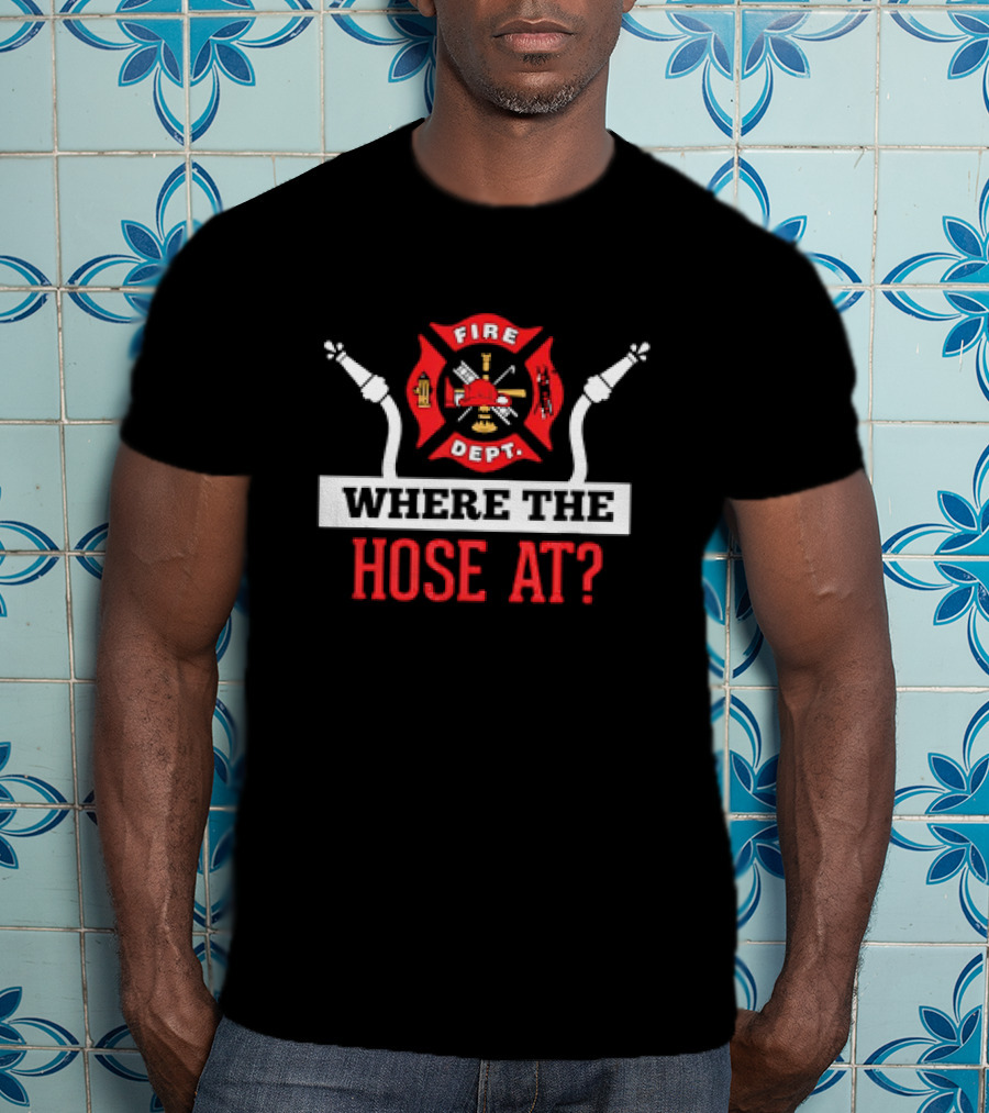 Fire Dept Where The Hose At Firefighter Maltese Cross T-Shirt
