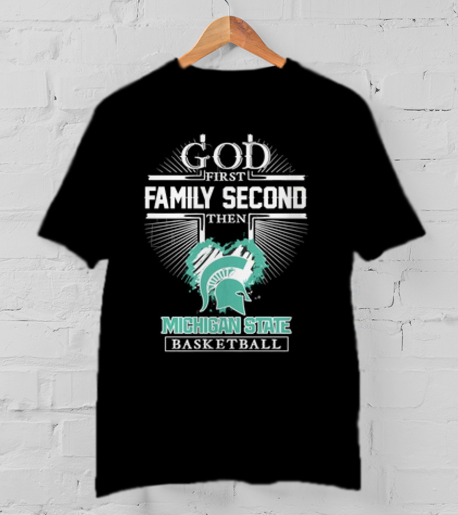 God First Family Second Then Michigan State Spartans Basketball T-Shirt