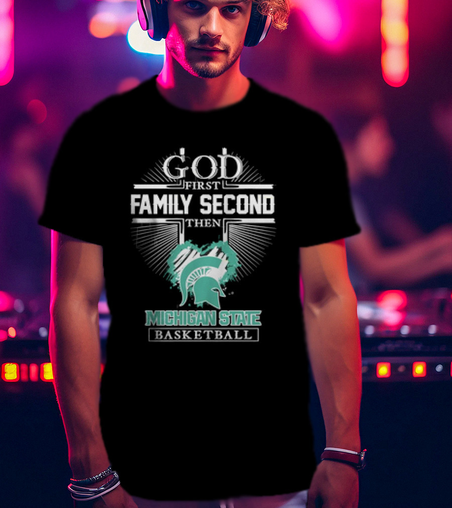 God First Family Second Then Michigan State Spartans Basketball T-Shirt