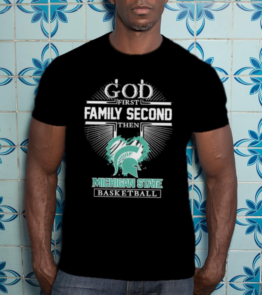 God First Family Second Then Michigan State Spartans Basketball T-Shirt