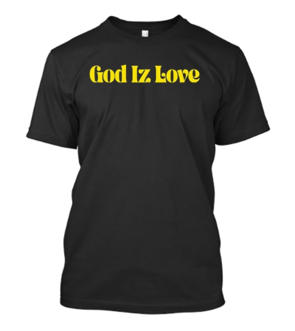 God Iz Love T-Shirt